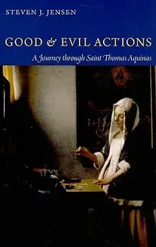 Good and Evil Actions a Journey Through Saint Thomas Aquinas, Paperback/Steven J. Jensen