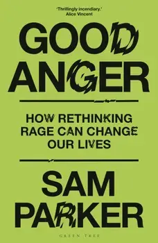 Good Anger. How Rethinking Rage Can Change Our Lives, Hardback/Sam Parker