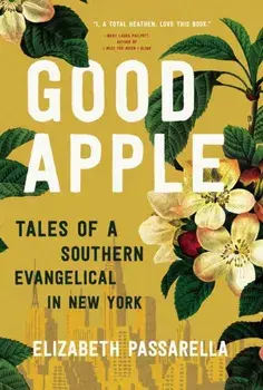Good Apple: Tales of a Southern Evangelical in New York, Hardcover/Elizabeth Passarella