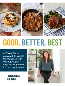 Good, Better, Best. A Three-Tiered Approach to Eating for Weight Maintenance, with 100 Low-Carb, Sugar-Free Recipes for Lasting Success, Paperback/Brenda Bennett