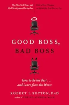 Good Boss, Bad Boss: How to Be the Best... and Learn from the Worst, Paperback/Robert I. Sutton