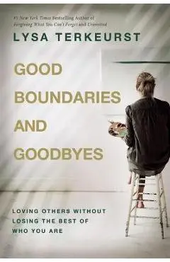 Good Boundaries and Goodbyes: Loving Others Without Losing the Best of Who You Are - Lysa Terkeurst