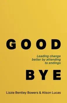 Good Bye. Leading change better by attending to endings, Paperback/Alison Lucas