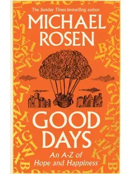 Good Days. An A-Z of Hope and Happiness, Hardback/Michael Rosen