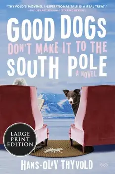 Good Dogs Don't Make It to the South Pole. A Novel, Paperback/Hans-Olav Thyvold