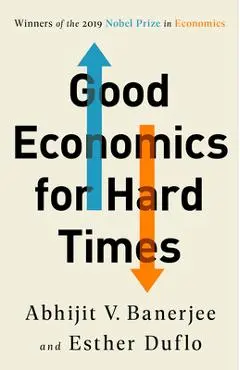 Good Economics for Hard Times - Abhijit V. Banerjee