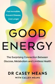 Good Energy. The Surprising Connection Between Glucose, Metabolism and Limitless Health, Paperback/Dr. Casey Means