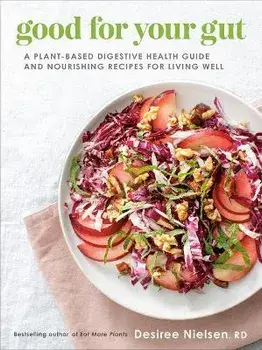 Good For Your Gut. A Plant-Based Digestive Health Guide and Nourishing Recipes for Living Well, Paperback/Desiree Nielsen