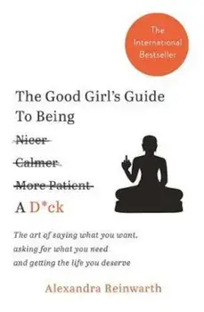 Good Girl's Guide To Being A D*ck, Hardcover/Alexandra Reinwarth