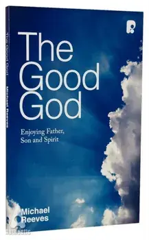 Good God: Enjoying Father, Son, and Spirit, Paperback/Michael Reeves