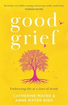 Good Grief. Embracing Life at a Time of Death, Paperback/Anne Mayer Bird