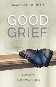 Good Grief. Living with Sorrow and Loss, Paperback/Malcolm Duncan