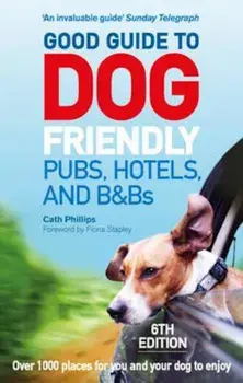 Good Guide to Dog Friendly Pubs, Hotels and B&Bs: 6th Editio, Paperback/Catherine Phillips