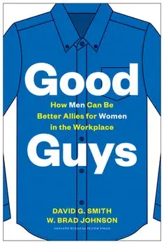 Good Guys: How Men Can Be Better Allies for Women in the Workplace, Hardcover/David G. Smith