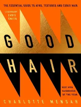 Good Hair. The Essential Guide to Afro, Textured and Curly Hair, Hardback/Charlotte Mensah