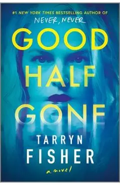 Good Half Gone: A Thriller - Tarryn Fisher