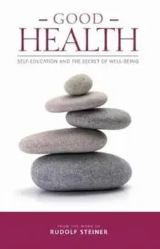 Good Health. Self-Education and the Secret of Well-Being, Paperback/Rudolf Steiner