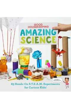 Good Housekeeping Amazing Science: 83 Hands-On S.T.E.A.M Experiments for Curious Kids! - Rachel Rothman