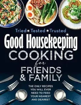 Good Housekeeping Cooking For Friends and Family. The Only Recipes You Will Ever Need to Feed Your Nearest and Dearest, Hardback/Good Housekeeping