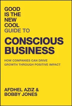 Good Is the New Cool Guide to Conscious Business. How Companies Can Drive Growth Through Positive Impact, Hardback/Bobby Jones