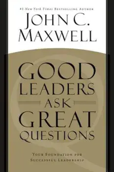 Good Leaders Ask Great Questions: Your Foundation for Successful Leadership, Paperback/John C. Maxwell