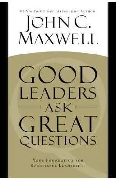 Good Leaders Ask Great Questions: Your Foundation for Successful Leadership - John C. Maxwell