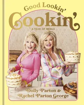 Good Lookin' Cookin'. A Year of Meals - A Lifetime of Family, Friends, and Food, Hardback/Rachel Parton George