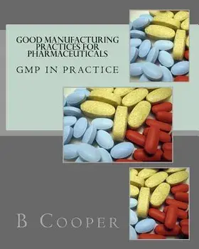 Good Manufacturing Practices for Pharmaceuticals: GMP in Practice, Paperback/Mr B. N. Cooper