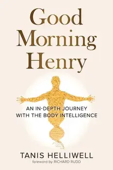 Good Morning Henry: An In-Depth Journey With the Body Intelligence, Paperback/Tanis Helliwell