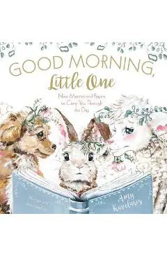 Good Morning, Little One: New Mercies and Prayers to Carry You Through the Day - Amy Kavelaris