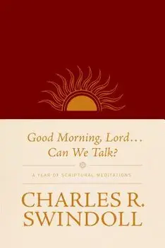 Good Morning, Lord . . . Can We Talk?: A Year of Scriptural Meditations/Charles R. Swindoll