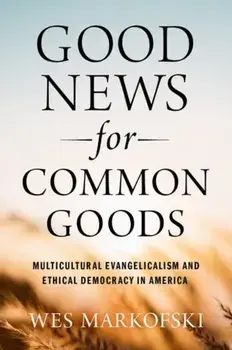 Good News for Common Goods. Multicultural Evangelicalism and Ethical Democracy in America, Paperback/***