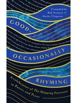 Good, Occasionally Rhyming. A celebration of the Shipping Forecast in poetry and prose, Hardback/Kathy Clugston