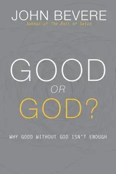 Good or God?: Why Good Without God Isn't Enough, Paperback/John Bevere