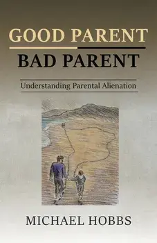 Good Parent - Bad Parent: Understanding Parental Alienation, Paperback/Michael Hobbs