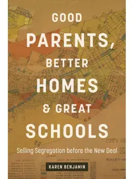 Good Parents, Better Homes, and Great Schools. Selling Segregation Before the New Deal, Paperback/Karen Benjamin