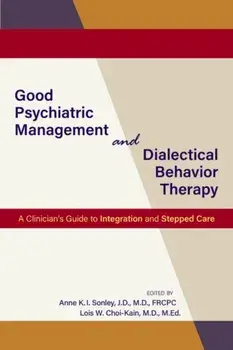 Good Psychiatric Management and Dialectical Behavior Therapy: A Clinician's Guide to Integration and Stepped Care/Anne K. I. Sonley