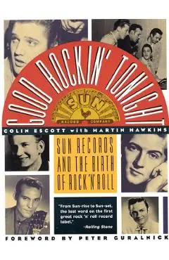 Good Rockin' Tonight: Sun Records and the Birth of Rock 'n' Roll - Colin Escott