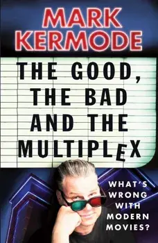 Good, The Bad and The Multiplex, Paperback/Mark Kermode