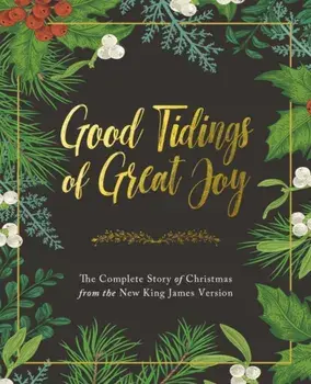 Good Tidings of Great Joy. The Complete Story of Christmas from the New King James Version, Hardback/Thomas Nelson