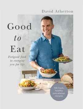 Good to Eat. Real food to nourish and sustain you for life, Hardback/David Atherton