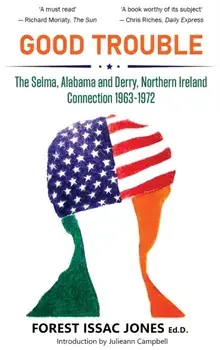 Good Trouble. The Selma, Alabama and Derry, Northern Ireland Connection 1963-1972, Paperback/***