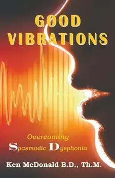 Good Vibrations: Overcoming Spasmodic Dysphonia, Paperback/Ken McDonald