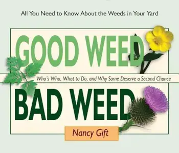 Good Weed Bad Weed: Who's Who, What to Do, and Why Some Deserve a Second Chance (All You Need to Know about the Weeds in Your Yard), Paperback/Nancy Gift