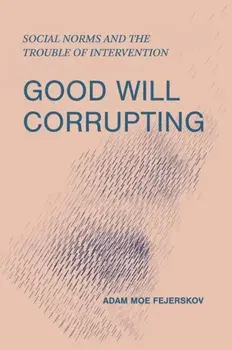 Good Will Corrupting. Social Norms and the Trouble of Intervention, Paperback/Adam Moe Fejerskov
