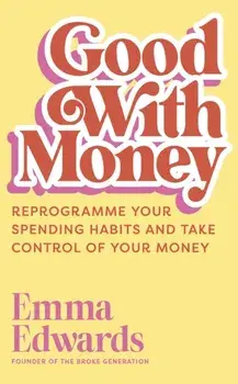 Good with Money. Reprogramme Your Spending Habits and Take Control of Your Money, Hardback/Emma Edwards