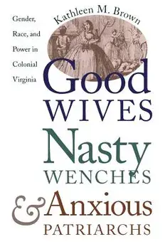 Good Wives, Nasty Wenches, and Anxious Patriarchs: Gender, Race, and Power in Colonial Virginia, Paperback/Kathleen M. Brown