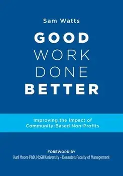 Good Work Done Better: Improving the Impact of Community-Based Non-Profits, Paperback/Sam Watts