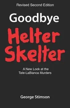 Goodbye Helter Skelter Revised 2nd Edition: A New Look at the Tate-Labianca Murders, Paperback/George Stimson