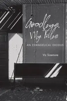 Goodbye, My Tribe: An Evangelical Exodus, Hardcover/Vic Sizemore